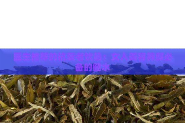 醫(yī)生推薦的抗衰老飲品：女人美容養(yǎng)顏必備的健水