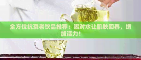全方位抗衰老飲品推薦：喝對水讓肌膚回春，增加活力！
