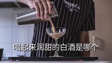 喝起来润甜的白酒是哪个