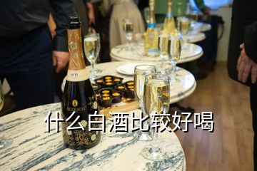 什么白酒比较好喝