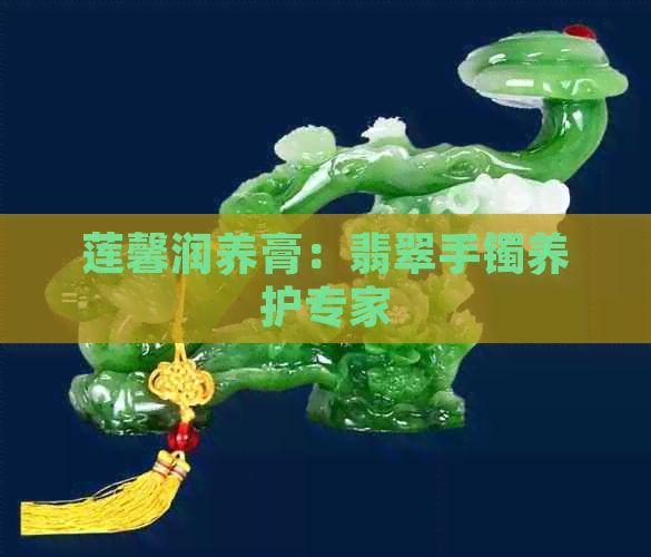 蓮馨潤養(yǎng)膏：翡翠手鐲養(yǎng)護專家