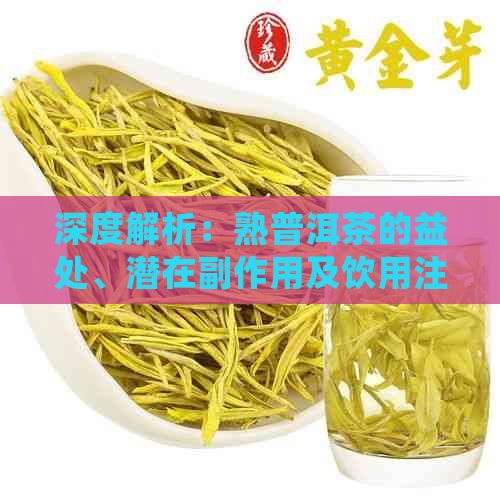深度解析：熟普洱茶的益處、潛在副作用及飲用注意事項(xiàng)全攻略