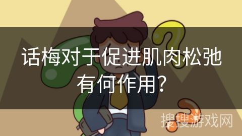 話梅對(duì)于促進(jìn)肌肉松弛有何作用？
