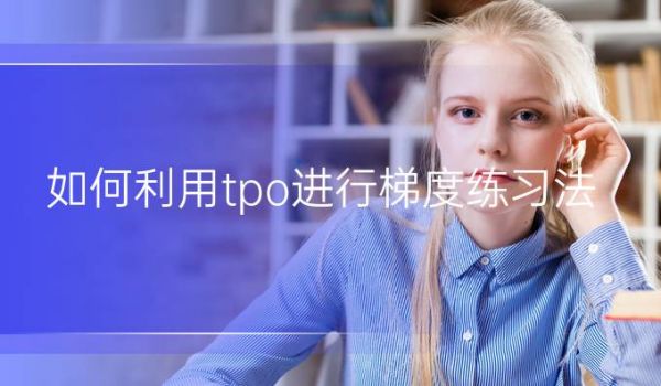 如何利用tpo進(jìn)行梯度練習(xí)法