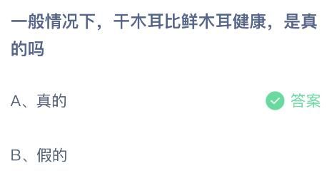 一般情況下干木耳比鮮木耳健康是真的嗎？螞蟻莊園答案