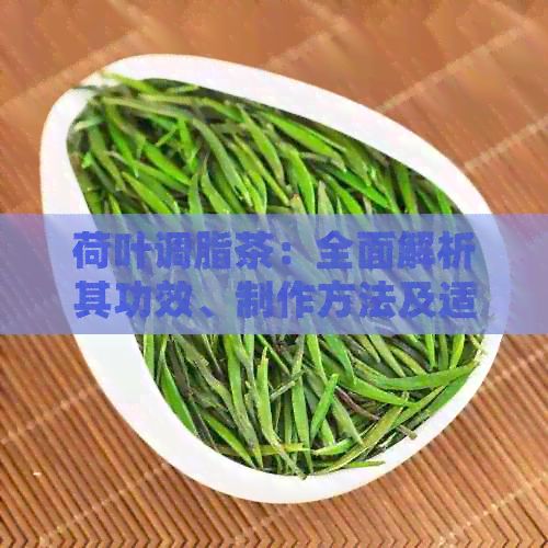 荷葉調(diào)脂茶：全面解析其功效、制作方法及適用人群，助您輕松擁有健體態(tài)