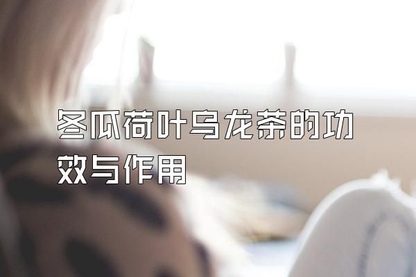 冬瓜荷葉烏龍茶的功效與作用