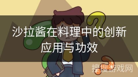 沙拉醬在料理中的創(chuàng)新應用與功效