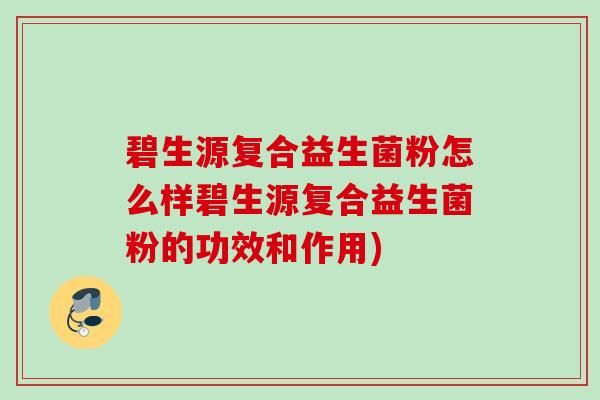 碧生源復合益生菌粉怎么樣碧生源復合益生菌粉的功效和作用)