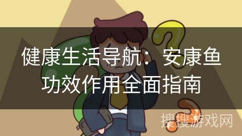 健康生活導(dǎo)航：安康魚(yú)功效作用全面指南