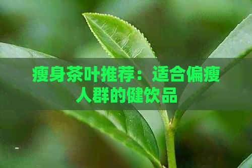 瘦身茶葉推薦：適合偏瘦人群的健飲品