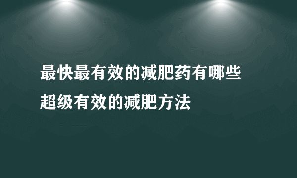 最快最有效的減肥藥有哪些 超級(jí)有效的減肥方法
