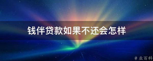 錢伴貸款如果不還會(huì)怎樣