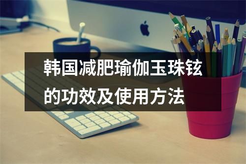 韓國減肥瑜伽玉珠鉉的功效及使用方法
