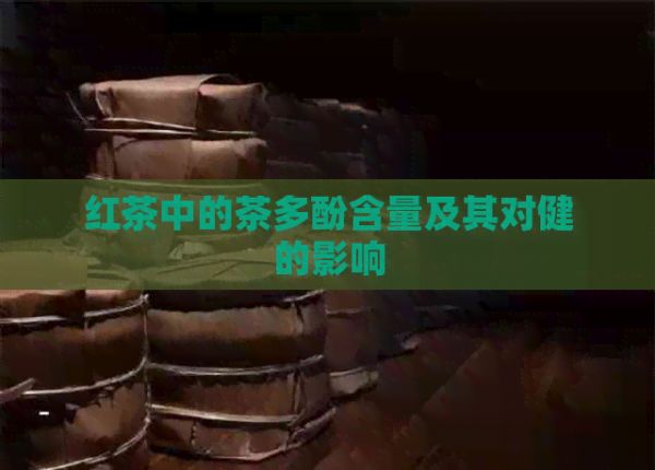 红茶中的茶多酚含量及其对健的影响