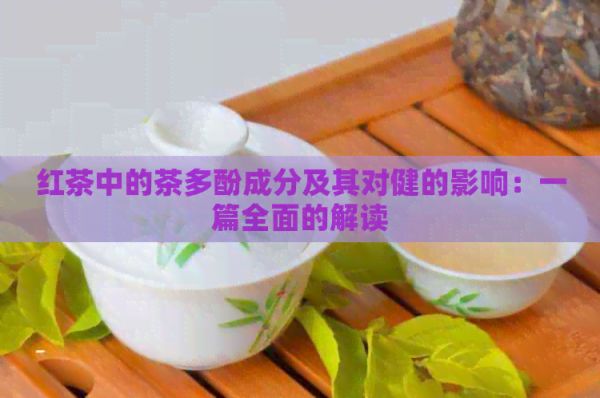 紅茶中的茶多酚成分及其對健的影響：一篇全面的解讀