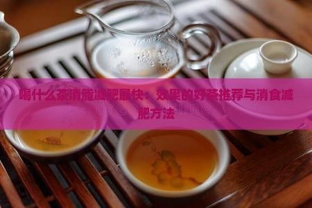 喝什么茶消脂減肥最快：效果的好茶推薦與消食減肥方法