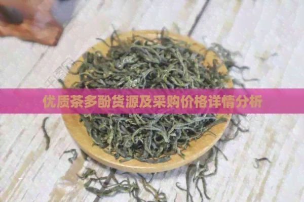 优质茶多酚货源及采购价格详情分析