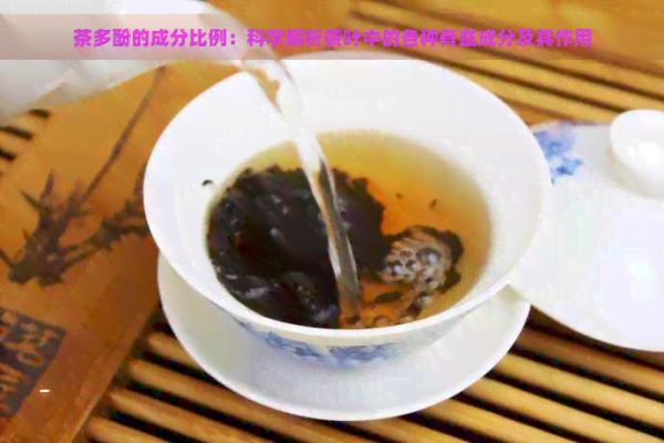 茶多酚的成分比例：科学解析茶叶中的各种有益成分及其作用