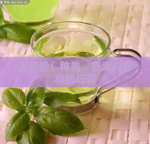 茶多酚：種類、來源與多功能應(yīng)用
