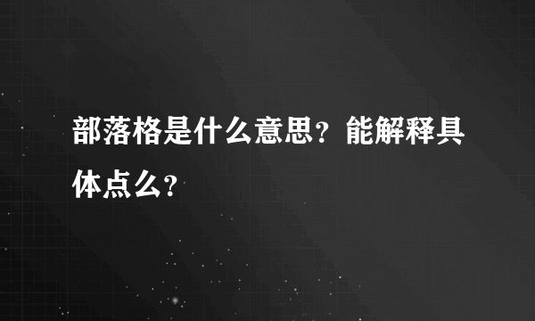 部落格是什么意思？能解釋具體點么？
