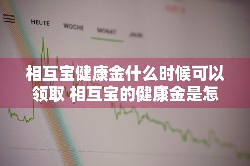 相互宝健康金什么时候可以领取 相互宝的健康金是怎么领取的