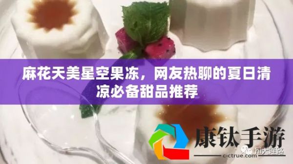 麻花天美星空果冻，网友热聊的夏日清凉必备甜品推荐