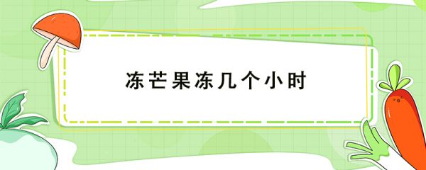 凍芒果凍幾個小時