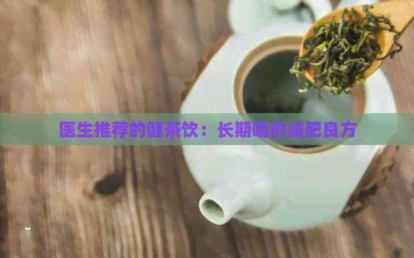 醫(yī)生推薦的健茶飲：長期喝的減肥良方