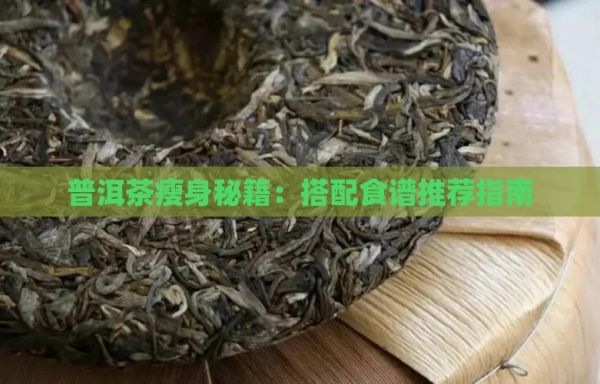 普洱茶瘦身秘籍：搭配食谱推荐指南