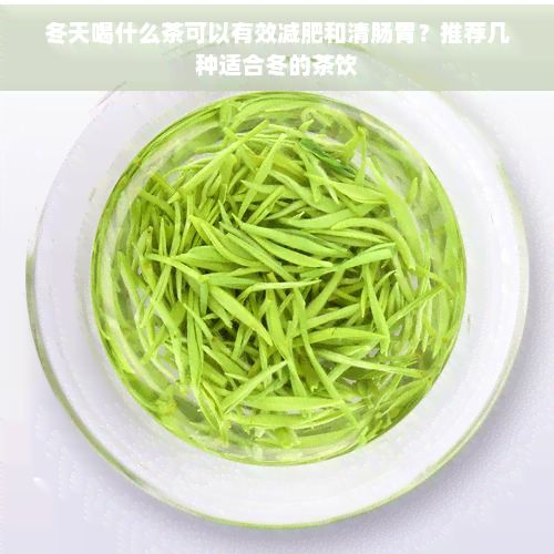 冬天喝什么茶可以有效减肥和清肠胃?推荐几种适合冬的茶饮