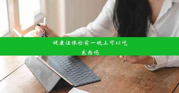 健康证体检前一晚上可以吃东西吗
