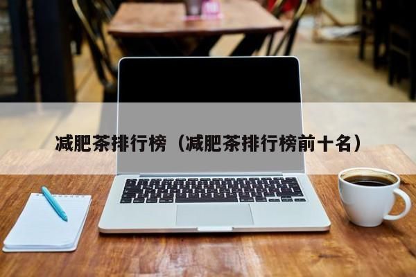 減肥茶的效果好嗎_減肥茶好使不_哪一款減肥茶效果好