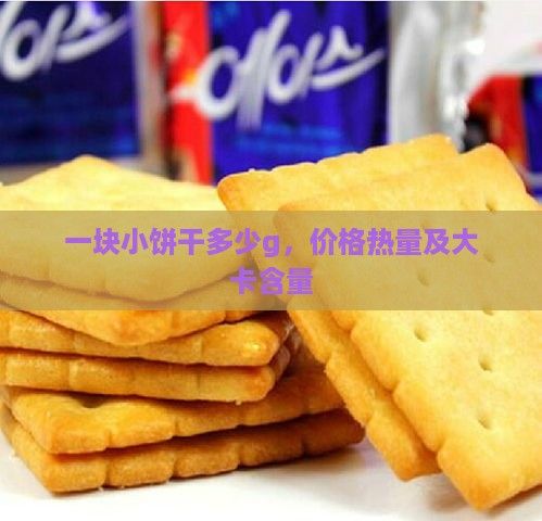 一塊小餅干多少g，價格熱量及大卡含量