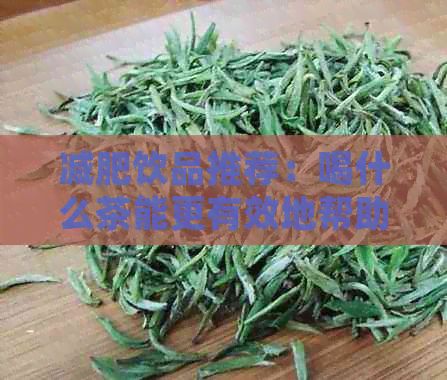 減肥飲品推薦：喝什么茶能更有效地幫助減肥？