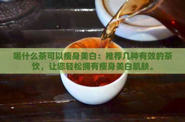 喝什么茶可以瘦身美白：推薦幾種有效的茶飲，讓您輕松擁有瘦身美白肌膚。
