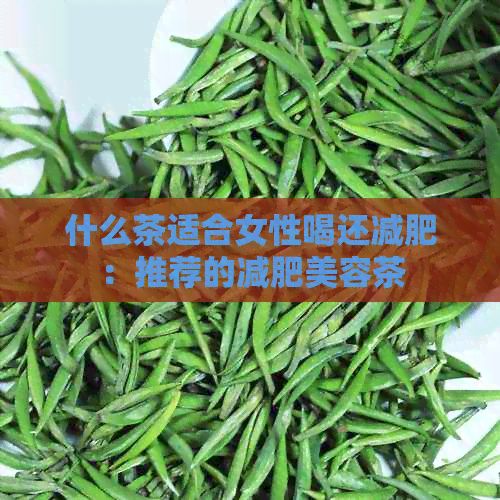 什么茶適合女性喝還減肥：推薦的減肥美容茶