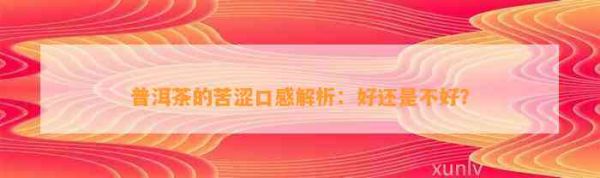 普洱茶的苦澀口感解析：好還是不好？