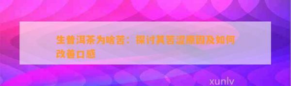 生普洱茶為啥苦：探討其苦澀原因及如何改善口感