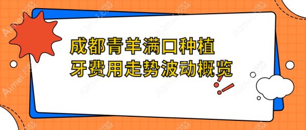 成都青羊滿口種植牙費用走勢波動概覽