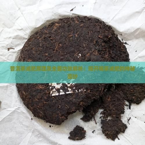普洱茶减肥原理及全面功效解析：揭开喝茶减肥的神秘面纱
