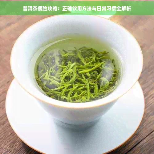 普洱茶瘦臉攻略：正確飲用方法與日常習(xí)慣全解析