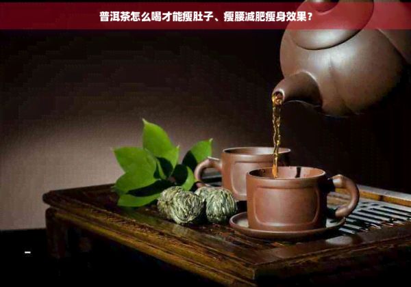 普洱茶怎么喝才能瘦肚子、瘦腰減肥瘦身效果？