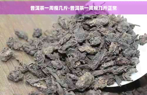 普洱茶一周瘦幾斤-普洱茶一周瘦幾斤正常
