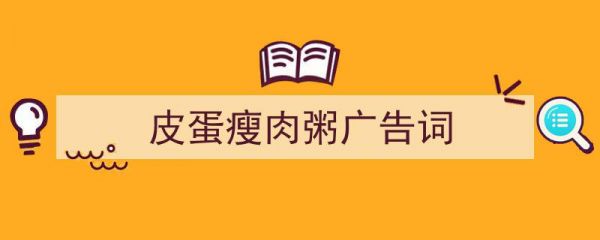 推薦皮蛋瘦肉粥廣告詞（精選5篇）"/