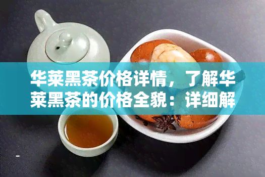 华莱黑茶价格详情，了解华莱黑茶的价格全貌：详细解析与购买指南