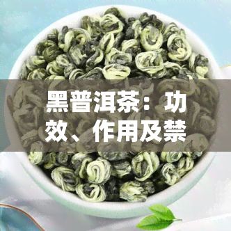 黑普洱茶：功效、作用及禁忌全解析
