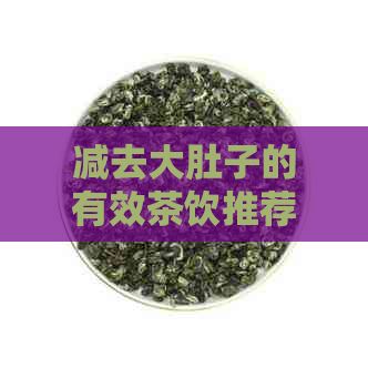 減去大肚子的有效茶飲推薦：哪些茶葉有助于消除腹部脂肪？