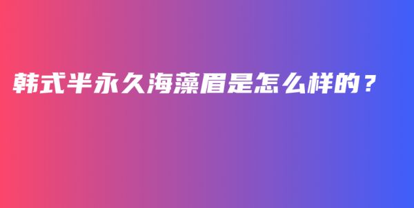 韓式半永久海藻眉是怎么樣的？插圖1