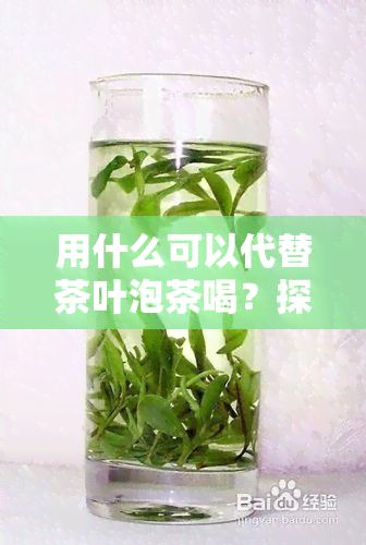 用什么可以代替茶葉泡茶喝？探討各種替代品及其功效
